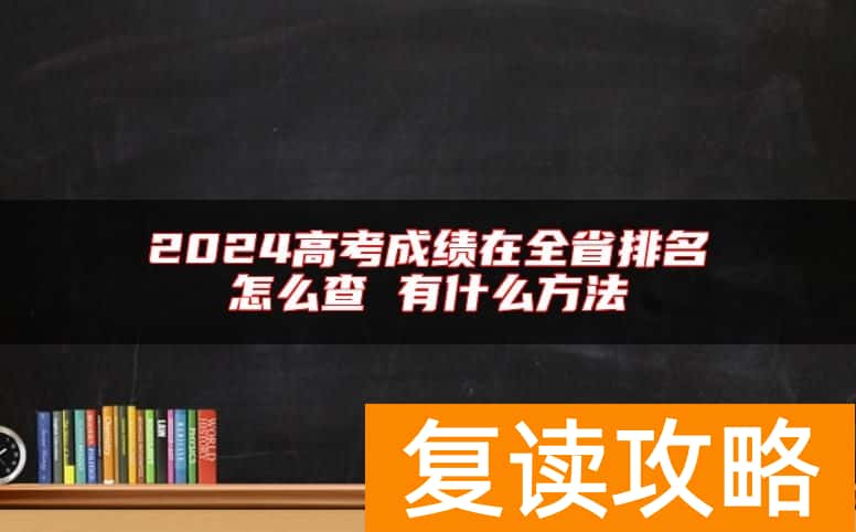 2024高考成绩在全省排名怎么查 有什么方法